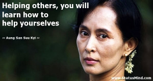 Helping others, you will learn how to help yourselves - Aung San Suu ...