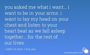 in your arms. i want to lay my head on your chest and listen to your ...
