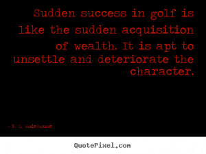 ... success in golf is like the sudden.. P. G. Wodehouse success quote