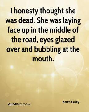 ... in the middle of the road, eyes glazed over and bubbling at the mouth