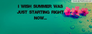 wish Summer was just starting right now... cover