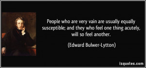 ... feel one thing acutely, will so feel another. - Edward Bulwer-Lytton
