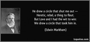 circle that shut me out — Heretic, rebel, a thing to flout. But Love ...