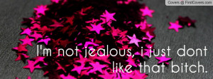 not jealous , Pictures , i just dont like that bitch. , Pictures