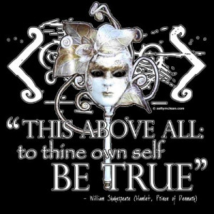 This above all; to thine own self be true.