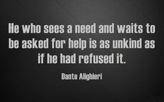 ... asked for help is as unkind as if he had refused it.