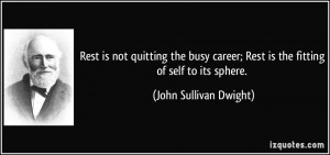 ... ; Rest is the fitting of self to its sphere. - John Sullivan Dwight