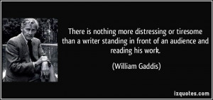 There is nothing more distressing or tiresome than a writer standing ...