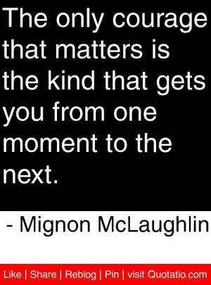 ... from one moment to the next. - Mignon McLaughlin #quotes #quotations