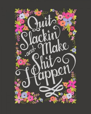 ... Quotes, Life Mottos, Quit Slackin, Make It Happen, Inspiration Quotes