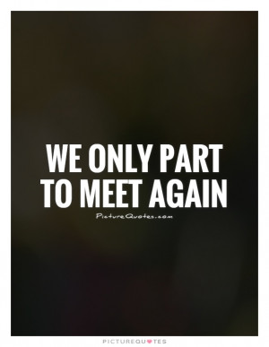we only part to meet again