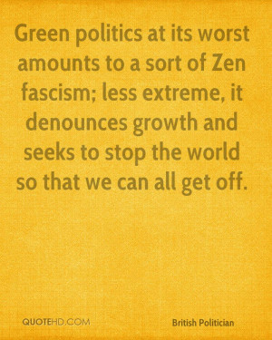 Green politics at its worst amounts to a sort of Zen fascism; less ...