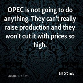 OPEC is not going to do anything. They can't really raise production ...