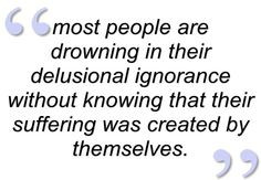 Knowing Ignorance Quotes Most People Are Drowning In Their Delusional ...