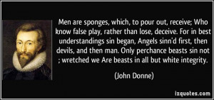 Men are sponges, which, to pour out, receive; Who know false play ...