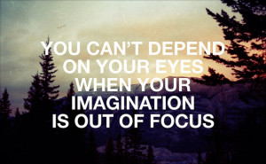 ... Depend On Your Eyes When your Imagination Is Out Of Focus ~ Life Quote
