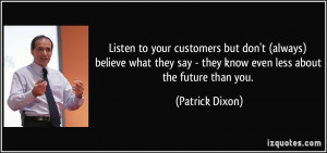 ... say - they know even less about the future than you. - Patrick Dixon