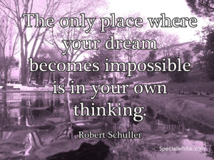 The only place where your dream becomes impossible is…