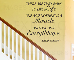 There are two ways to live life one as if nothing is a miracle