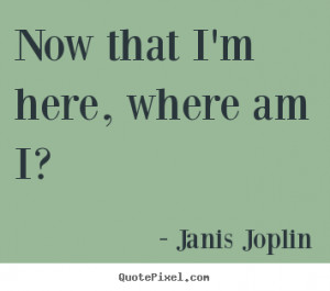 ... picture quotes - Now that i'm here, where am i? - Success quotes