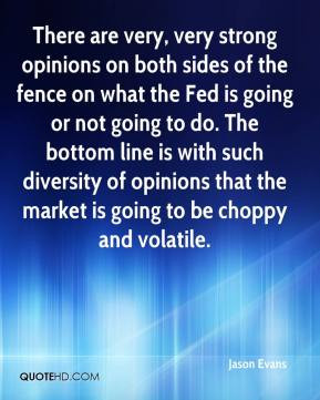 - There are very, very strong opinions on both sides of the fence ...