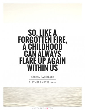 ... Quotes Fire Quotes Inner Child Quotes Gaston Bachelard Quotes
