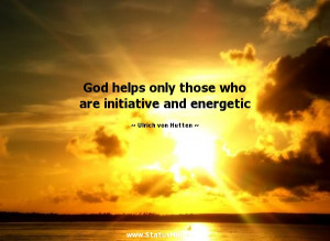 God helps only those who are initiative and energetic - Ulrich von ...