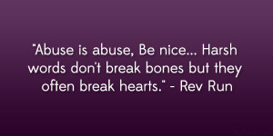 ... words don’t break bones but they often break hearts.” – Rev Run