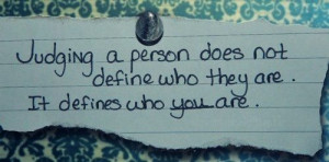 Judging a Person Does Not Define Who They are.It Defines who you are ...