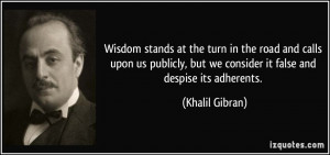 ... , but we consider it false and despise its adherents. - Khalil Gibran