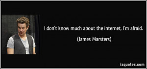 don't know much about the internet, I'm afraid. - James Marsters