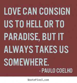 Create graphic picture quotes about love - Love can consign us to hell ...