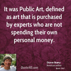 It was Public Art, defined as art that is purchased by experts who are ...