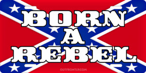 Rebel Flags With Sayings Born a rebel license plate,