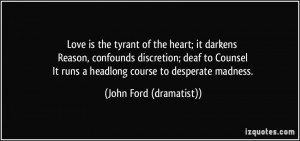 Love is the tyrant of the heart; it darkens Reason, confounds ...
