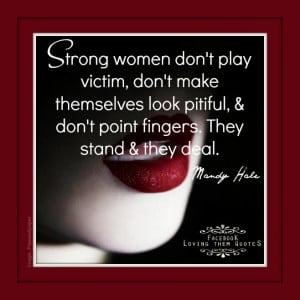 Strong Women don't play victim....
