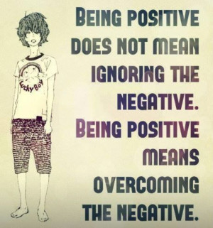 Being Positive does not mean ignoring the Negative. Being Positive ...