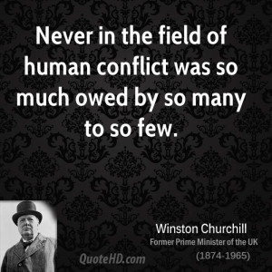 Never in the field of human conflict was so much owed by so many to so ...