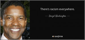 Quotes › Authors › D › Denzel Washington › There's racism ...