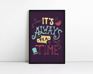 Tea Print - It's Always Tea Time - Alice in Wonderland Quote - Poster
