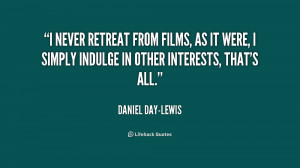 never retreat from films, as it were, I simply indulge in other ...