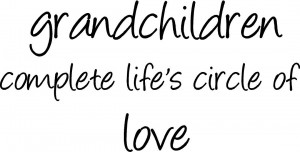 Grandchildren complete life's circle of love.