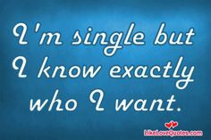 single but I know exactly who I want. More