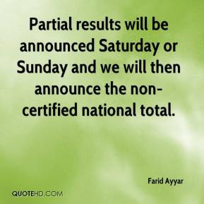 Farid Ayyar - Partial results will be announced Saturday or Sunday and ...