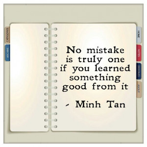 No mistake is truly one if you learned something good from it - Minh ...