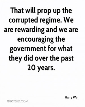 That will prop up the corrupted regime. We are rewarding and we are ...