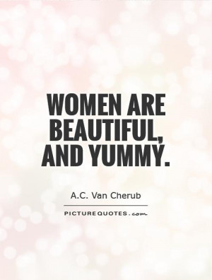 Women are beautiful, and yummy. Picture Quote #1