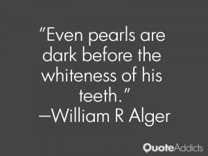 william r alger quotes even pearls are dark before the whiteness of ...
