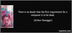 There is no doubt that the first requirement for a composer is to be ...