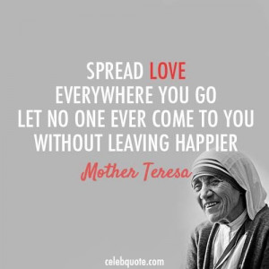 ... Let no one ever come to you without leaving happier.' - Mother Teresa